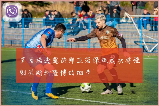 罗马诺透露热那亚若保级成功将强制买断科隆博的细节