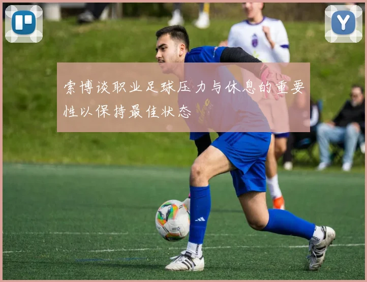 索博谈职业足球压力与休息的重要性以保持最佳状态