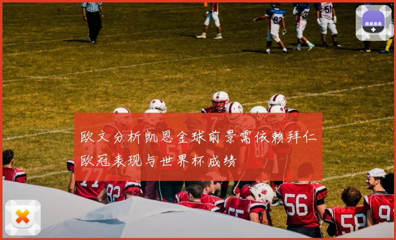 欧文分析凯恩金球前景需依赖拜仁欧冠表现与世界杯成绩