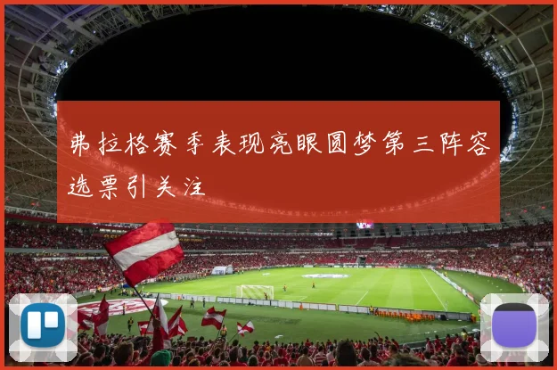 弗拉格赛季表现亮眼圆梦第三阵容选票引关注