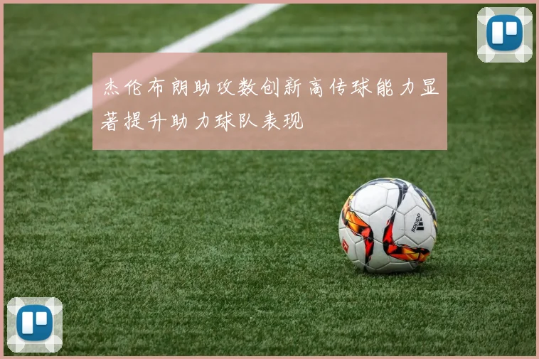 杰伦布朗助攻数创新高传球能力显著提升助力球队表现